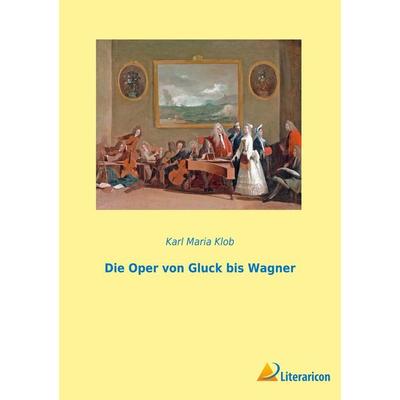 Die Oper von Gluck bis Wagner -
