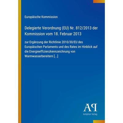 Delegierte Verordnung (EU) Nr. 812/2013 der Kommission vom 18. Februar 2013, Taschenbuch von Europäische Kommission, Antiphon Verlag,