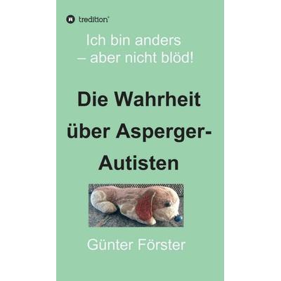 Die Wahrheit über Asperger-Autisten, Gebundene Ausgabe von Günter Förster, Tredition, 978-3-7497-2433-8