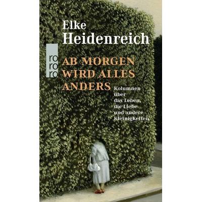 Ab morgen wird alles anders, Gebundene Ausgabe von Elke Heidenreich, Rowohlt Taschenbuch