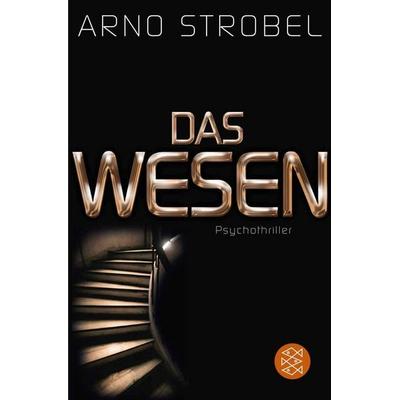 Das Wesen, Taschenbuch von Arno Strobel, Fischer Taschenbuch Verlag, 978-3-596-18632-7