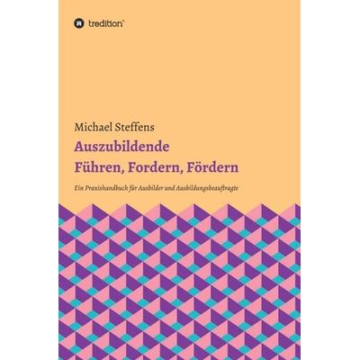 Auszubildende Führen, Fordern, Fördern, Gebundene Ausgabe von Michael Steffens, Tredition, 978-3-347-03579-9