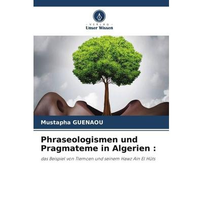 Phraseologismen und Pragmateme in Algerien :, Taschenbuch von Mustapha Guenaou, Verlag Unser Wissen, 978-620-4-83207-4