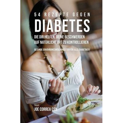 54 Rezepte gegen Diabetes, die dir helfen, deine Beschwerden auf natürliche Art zu kontrollieren, Taschenbuch von Joe Correa, Live Stronger Faster,