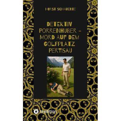 Detektiv Porrenhuber - Mord auf dem Golfplatz Pertisau, Taschenbuch von Horst Schauerte, Tredition, 978-3-384-63428-3