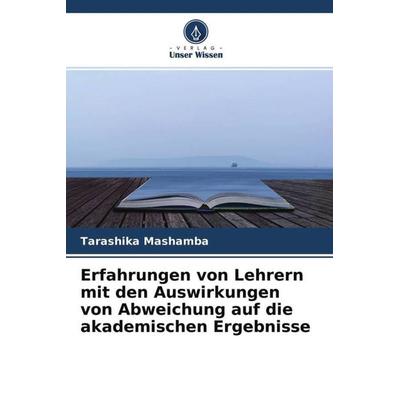 Erfahrungen von Lehrern mit den Auswirkungen von Abweichung auf die akademischen Ergebnisse, Taschenbuch von Tarashika Mashamba, Verlag Unser Wissen,