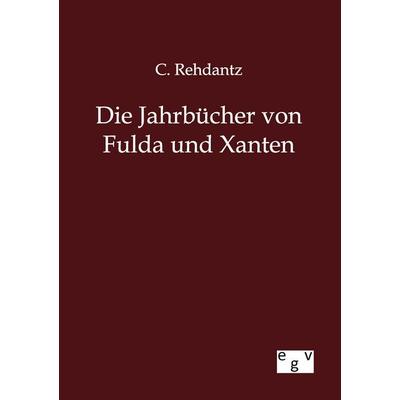 Die Jahrbücher von Fulda und Xanten, Taschenbuch von C. Rehdantz, Europäischer Geschichtsverlag, 978-3-86382-781-6