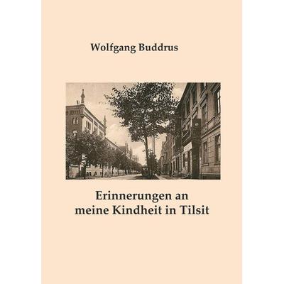 Erinnerungen an meine Kindheit in Tilsit, Taschenbuch von Wolfgang Buddrus, BoD – Books on Demand, 978-3-8192-6050-6