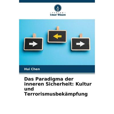 Das Paradigma der inneren Sicherheit: Kultur und Terrorismusbekämpfung, Taschenbuch von Hui Chen, Verlag Unser Wissen, 978-620-9-09389-0