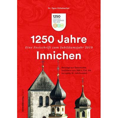 1250 Jahre Innichen – Eine Festschrift zum Jubiläumsjahr 2019, Taschenbuch von Egon Kühebacher, Universitätsverlag Wagner, 978-3-7030-0985-3