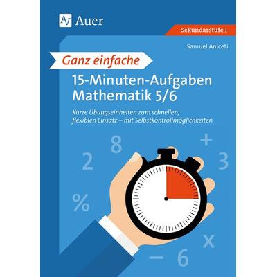Ganz einfache 15-Minuten-Aufgaben Mathematik 5-6, Geheftet von Samuel Aniceti, Auer Verlag in der AAP Lehrerwelt GmbH, 978-3-403-08694-9