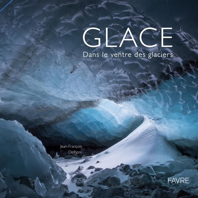 Jean-François Delhom - Glace : dans le ventre des glaciers - Preis vom 05.10.2026 03:47:11 h