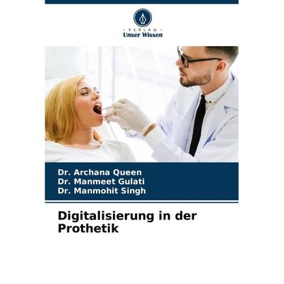 Digitalisierung in der Prothetik, Taschenbuch von Archana Queen,Manmeet Gulati,Manmohit Singh, Verlag Unser Wissen, 978-620-7-75920-0