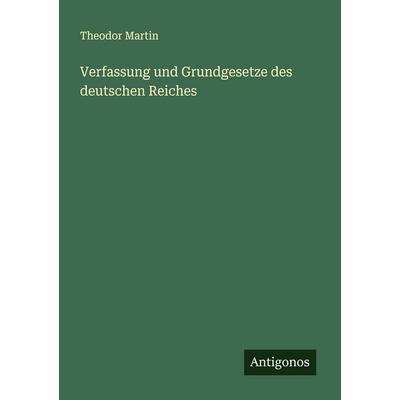 Verfassung und Grundgesetze des deutschen Reiches, Taschenbuch von Theodor Martin, Antigonos Verlag, 978-3-386-35663-3