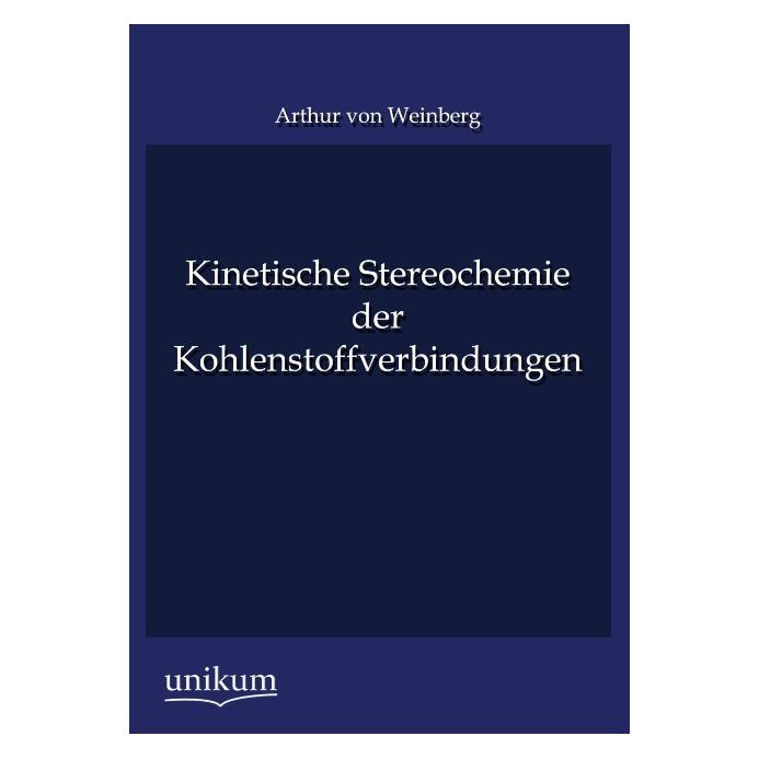 Unikum Kinetische Stereochemie der Kohlenstoffverbindungen (Deutsch, Softcover, Arthur von Weinberg) (55487340)