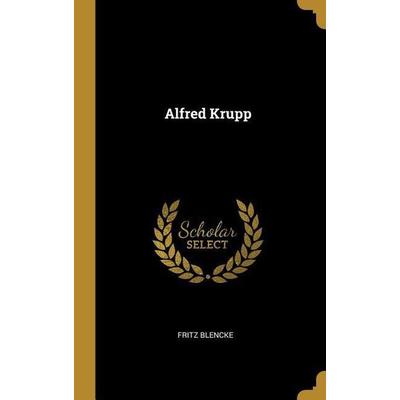 Alfred Krupp, Gebundene Ausgabe von Fritz Blencke, Creative Media Partners, LLC, 978-0-274-24220-7