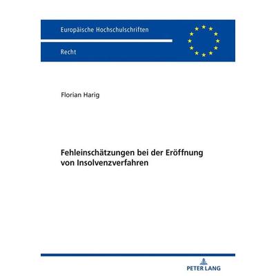 Fehleinschätzungen bei der Eröffnung von Insolvenzverfahren, Taschenbuch von Florian Harig, Peter Lang GmbH, Internationaler Verlag der
