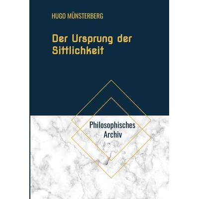 Der Ursprung der Sittlichkeit, Taschenbuch von Hugo Münsterberg, Tredition, 978-3-384-55237-2