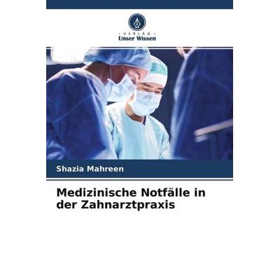 Medizinische Notfälle in der Zahnarztpraxis, Taschenbuch von Shazia Mahreen, Verlag Unser Wissen, 978-620-4-65432-4