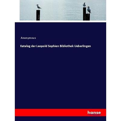 Katalog der Leopold Sophien Bibliothek Ueberlingen, Taschenbuch von Anonymous, Hansebooks, 978-3-337-59939-3
