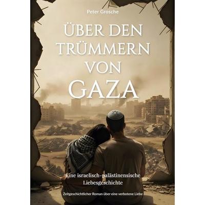 Über den Trümmern von Gaza, Taschenbuch von Peter Grosche, BoD – Books on Demand, 978-3-8192-0547-7