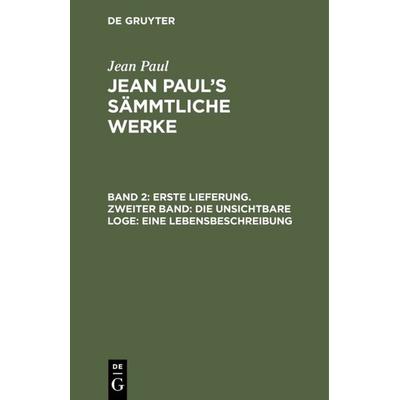 Erste Lieferung. Zweiter Band: Die unsichtbare Loge. Eine Lebensbeschreibung, Gebundene Ausgabe von Jean Paul, De Gruyter, 978-3-11-121740-6