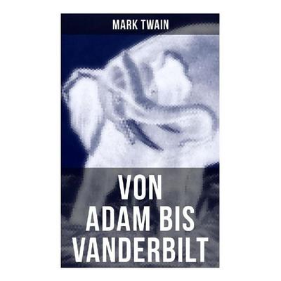 Von Adam bis Vanderbilt, Taschenbuch von Mark Twain, Musaicum Books, 978-80-272-5480-4