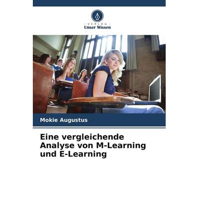 Eine vergleichende Analyse von M-Learning und E-Learning, Taschenbuch von Mokie Augustus, Verlag Unser Wissen, 978-620-8-52465-4