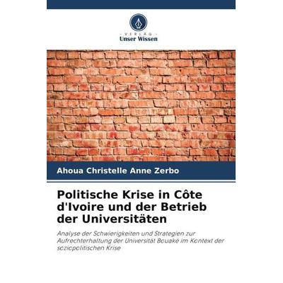 Politische Krise in Côte d'Ivoire und der Betrieb der Universitäten, Taschenbuch von Ahoua Christelle Anne Zerbo,Sosthène Koffi,Raphaël Komenan,