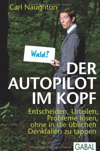 Carl Naughton - Der Autopilot im Kopf: Entscheiden, Urteilen, Probleme lösen, ohne in die üblichen Denkfallen zu tappen - Preis vom 14.10.2026 23:07:16 h