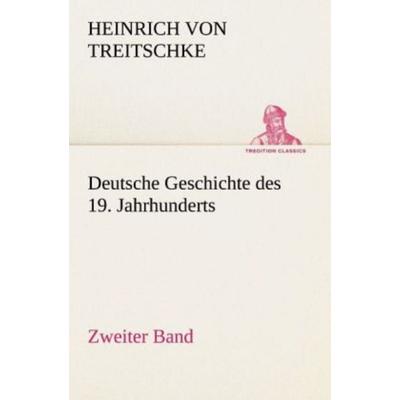 Deutsche Geschichte des 19. Jahrhunderts - Zweiter Band, Taschenbuch von Heinrich Treitschke, Tredition, 978-3-8424-1660-4