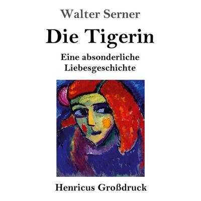 Die Tigerin (Großdruck), Taschenbuch von Walter Serner, Henricus - Edition Deutsche Klassik, 978-3-8478-5994-9