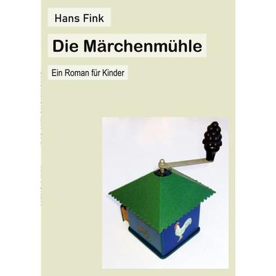 Die Märchenmühle, Taschenbuch von Hans Fink, BoD – Books on Demand, 978-3-7568-8568-8