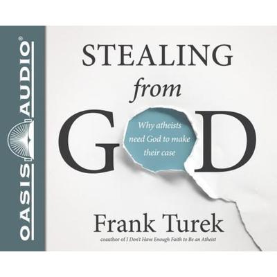Stealing from God (Library Edition): Why Atheists Need God to Make Their Case - Frank Turek, CD, 9781631080012