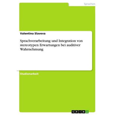 Sprachverarbeitung und Integration von stereotypen Erwartungen bei auditiver Wahrnehmung, Taschenbuch von Valentina Slaveva, GRIN, 978-3-656-51791-7