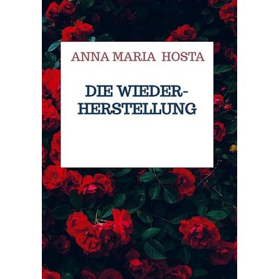 Die Wiederherstellung, Gebundene Ausgabe von Anna Maria Hosta, Bookmundo Direct, 978-94-036-5492-8