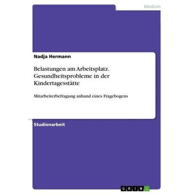 Belastungen am Arbeitsplatz. Gesundheitsprobleme in der Kindertagesstätte, Taschenbuch von Nadja Hermann, GRIN, 978-3-656-87883-4