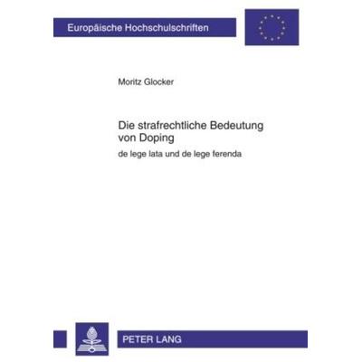 Die strafrechtliche Bedeutung von Doping, Taschenbuch von Moritz Glocker, Peter Lang GmbH, Internationaler Verlag der Wissenschaften,