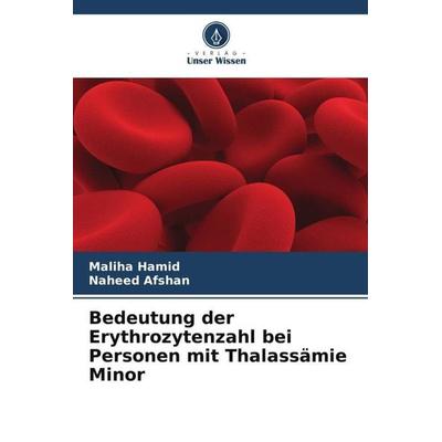 Bedeutung der Erythrozytenzahl bei Personen mit Thalassämie Minor, Taschenbuch von Maliha Hamid,Naheed Afshan, Verlag Unser Wissen, 978-620-5-72565-8