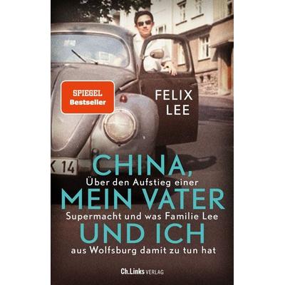 China, mein Vater und ich, Gebundene Ausgabe von Felix Lee, Ch. Links Verlag, 978-3-96289-169-5