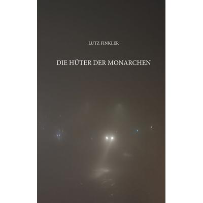 Die Hüter der Monarchen, Taschenbuch von Lutz Finkler, BoD – Books on Demand, 978-3-7481-1259-4
