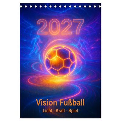 Vision Fußball Licht - Kraft - Spiel (Tischkalender 2027 DIN A5 hoch), CALVENDO Monatskalender