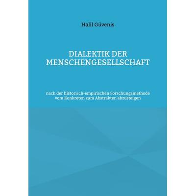 Dialektik der Menschengesellschaft, Taschenbuch von Halil Güvenis, BoD – Books on Demand, 978-3-7597-8436-0