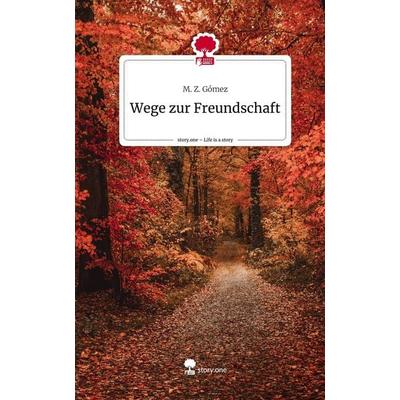 Wege zur Freundschaft. Life is a Story - story.one, Gebundene Ausgabe von M. Z. Gómez, Story.one publishing, 978-3-7108-5268-8