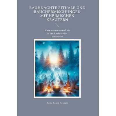 Rauhnächte Rituale und Räuchermischungen mit heimischen Kräutern, Gebundene Ausgabe von Rama Ronny Bohnert, BoD – Books on Demand, 978-3-695-19324-0