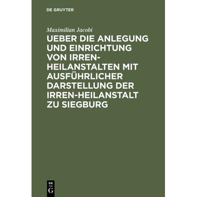 Ueber die Anlegung und Einrichtung von Irren-Heilanstalten mit ausführlicher Darstellung der Irren-Heilanstalt zu Siegburg, Gebundene Ausgabe von