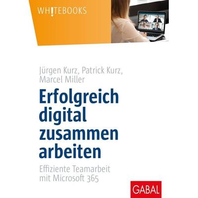 Erfolgreich digital zusammen arbeiten, Gebundene Ausgabe von Jürgen Kurz,Patrick Kurz,Marcel Miller, Gabal