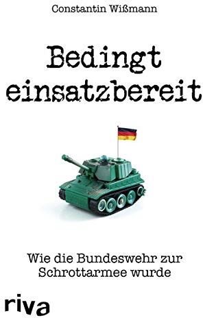 Constantin Wißmann - Bedingt einsatzbereit: Wie die Bundeswehr zur Schrottarmee wurde - Preis vom 30.09.2026 09:01:18 h