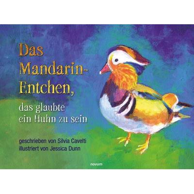 Das Mandarin-Entchen, das glaubte ein Huhn zu sein, Gebundene Ausgabe von Silvia Cavelti, Novum Verlag, 978-3-99130-011-3