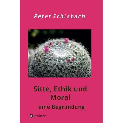 Sitte, Ethik und Moral, Gebundene Ausgabe von Peter Schlabach, Tredition, 978-3-7497-0562-7